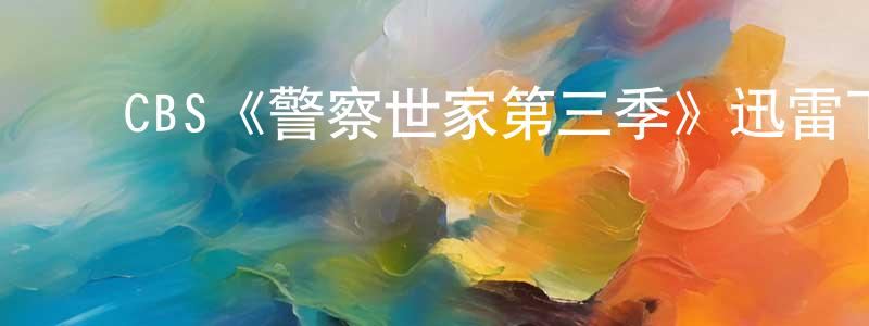 ﻿昌秀的网络影视资源,﻿CBS《警察世家第三季》迅雷下载/在线观看/百度云-犯罪/历史载-美剧天堂